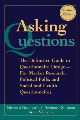 Asking Questions: The Definitive Guide to Questionnaire Design -- For Market Research, Political Polls, and Social and Health Questionnaires, 2nd, Revised Edition by Seymour Sudman, Norman M. Bradburn, Brian Wansink