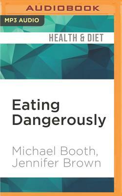 Eating Dangerously: Why the Government Can't Keep Your Food Safe...and How You Can by Michael Booth, Jennifer Brown