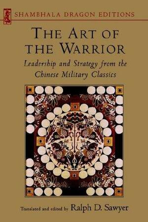 Art of the Warrior: Leadership and Strategy from the Chinese Military Classics by Mei-Chun Sawyer, Kend Crossen, Sun Bin, Peter Turner