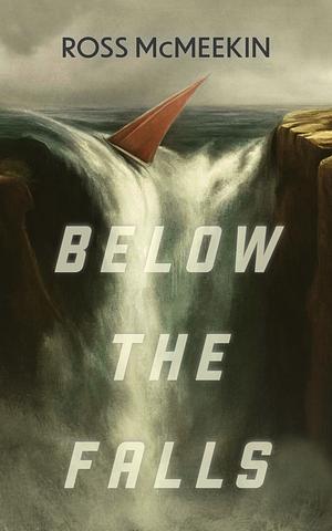 Below the Falls by Ross McMeekin