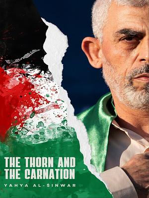 The Thorn and the Carnation (Complete Works) by Yahya Al-Sinwar