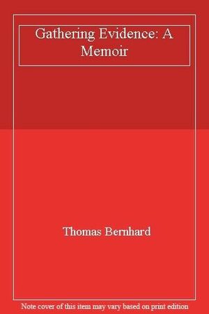 Gathering Evidence: A Memoir by Thomas Bernhard