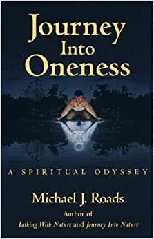 Journey Into Oneness: A Spiritual Odyssey by Michael J. Roads