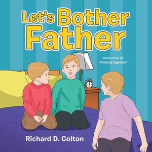 Let's Bother Father by Richard D. Colton