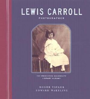 Lewis Carroll, Photographer: The Princeton University Library Albums by Roger Taylor, E. Wakeling