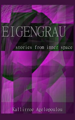 Eigengrau: stories from inner space by Kallirroe Agelopoulou
