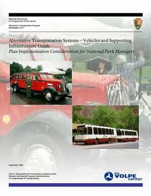 Alternative Transportation Systems - Vehicles and Supporting Infrastructure Guide: Plan Implementation Considerations for National Park Managers by U. S. Department of Transportation, National Park Service