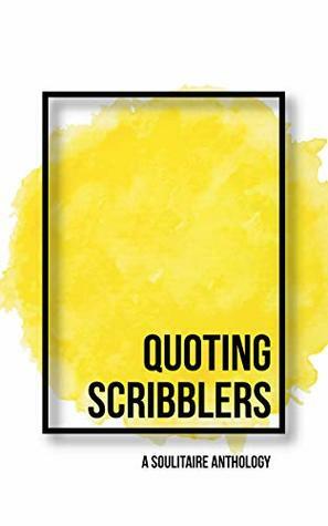 Quoting Scribblers by Ashish Wilson, Anupama Krishnan, Aakanksha Pareek, Chirasree Bose, Virat Tuli, Alakananda Pramanik, Anirudha Sengupta, Geeta Shukla, Aditya Raja