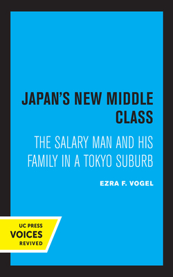 Japan's New Middle Class: The Salary Man and His Family in a Tokyo Suburb by Ezra F. Vogel