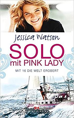 Solo mit Pink Lady: Mit 16 die Welt erobert by Jessica Watson, Tatjana Pokorny