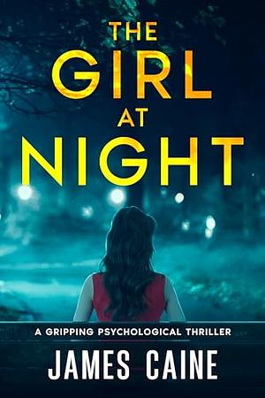 The Girl At Night: A Gripping Psychological Thriller by James Caine