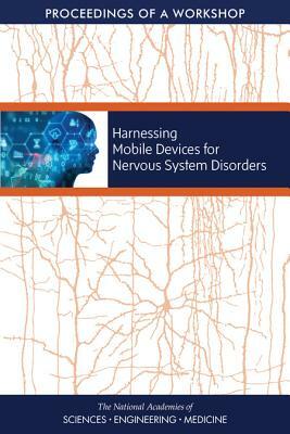 Harnessing Mobile Devices for Nervous System Disorders: Proceedings of a Workshop by Board on Health Sciences Policy, National Academies of Sciences Engineeri, Health and Medicine Division