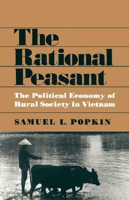 The Rational Peasant: The Political Economy of Rural Society in Vietnam by Samuel L. Popkin