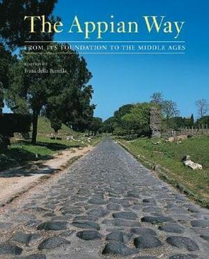 The Appian Way: From Its Foundation to the Middle Ages by Francesca Ventre, Ivana Della Portella