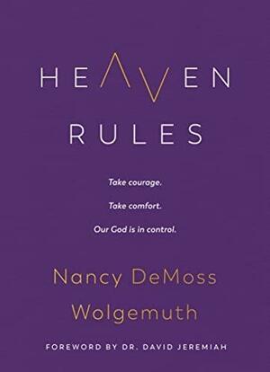 Heaven Rules: Take courage. Take comfort. Our God is in control. by Nancy DeMoss Wolgemuth, David Jeremiah