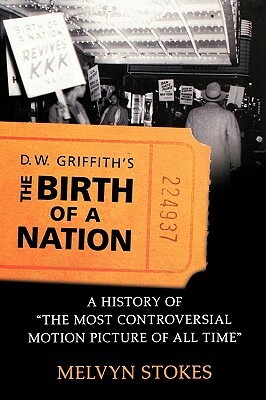 D.W. Griffith's the Birth of a Nation: A History of the Most Controversial Motion Picture of All Time by Melvyn Stokes