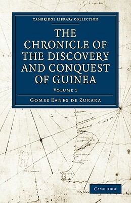 The Chronicle of the Discovery and Conquest of Guinea by Gomes Eanes De Zurara, Zurara Gomes Eanes De