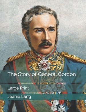 The Story of General Gordon: Large Print by Jeanie Lang