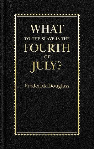 What to the Slave is the 4th of July? by Frederick Douglass