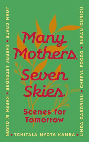 Many Mothers, Seven Skies by Susan Ouriou, Joan Crate, Sherry Letendre, Karen W. Olson, Tchitala Nyota Kamba, Linda Gaboriau, Cheryl Foggo