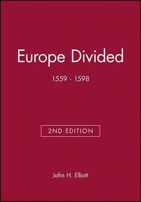 Europe Divided: 1559 - 1598 by John H. Elliott