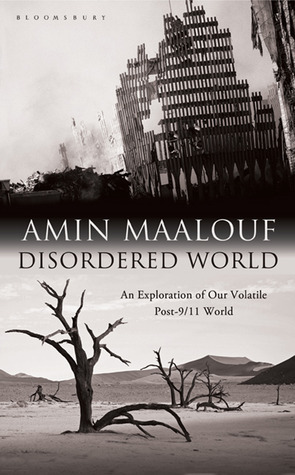 Disordered World: An Exploration of Our Volatile Post-9/11 World by Amin Maalouf