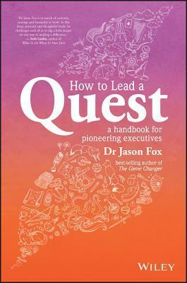 How to Lead a Quest: A Guidebook for Pioneering Leaders by Jason Fox