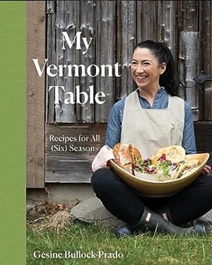 A Vermont Table: Recipes for All (Six) Seasons by Gesine Bullock-Prado