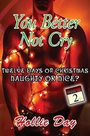 You Better Not Cry (The Twelve Days of Christmas - Naughty or Nice?, #2) by Hollie Day