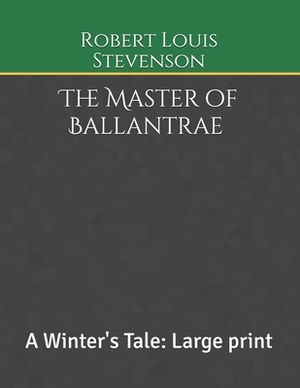 The Master of Ballantrae A Winter's Tale: Large print by Robert Louis Stevenson