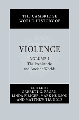 The Cambridge World History of Violence, Volume 1: The Prehistoric and Ancient Worlds by Matthew Trundle, Mark Hudson, Linda Fibiger, Garrett G. Fagan
