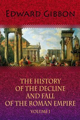 The History Of The Decline And Fall Of The Roman Empire. Volume 1 by Edward Gibbon