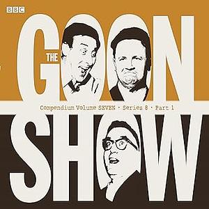 The Goon Show Compendium Volume Seven: Series 8, Part 1 by Spike Milligan, Harry Secombe, Peter Sellers