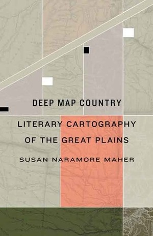 Deep Map Country: Literary Cartography of the Great Plains by Susan Naramore Maher