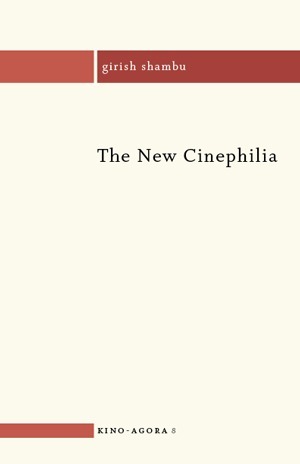 The New Cinephilia (Kino-Agora) by Girish Shambu