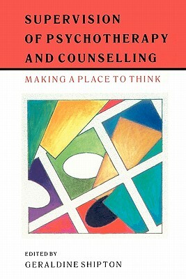 Supervision of Psychotherapy and Counselling by Geraldine Shipton