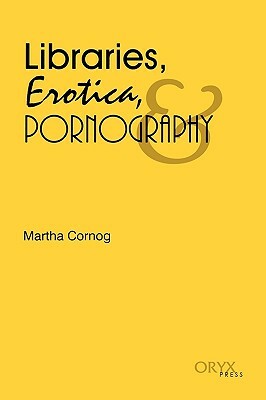 Libraries, Erotica, & Pornography by Martha Cornog