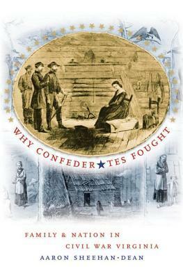 Why Confederates Fought: Family and Nation in Civil War Virginia by Aaron Sheehan-Dean