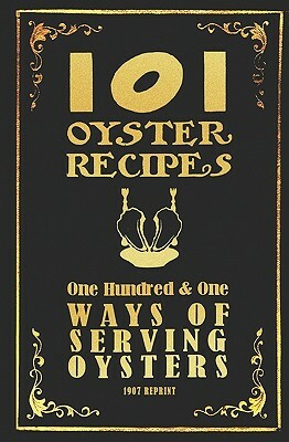 101 Oyster Recipes - 1907 Reprint: One Hundred & One Ways Of Serving Oysters by Ross Brown