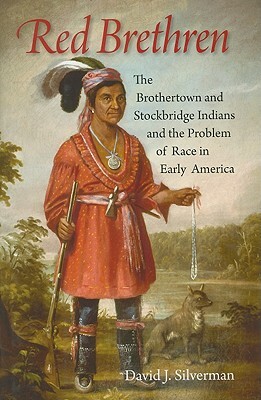 Red Brethren: The Brothertown and Stockbridge Indians and the Problem of Race in Early America by David J. Silverman