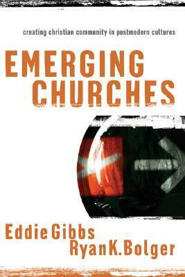 Emerging Churches: Creating Christian Community in Postmodern Cultures by Eddie Gibbs, Ryan K. Bolger