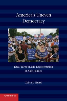 America's Uneven Democracy: Race, Turnout, and Representation in City Politics by Zoltan Hajnal