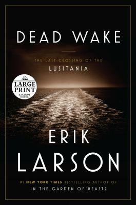 Dead Wake: The Last Crossing of the Lusitania by Erik Larson