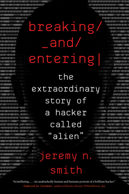 Breaking and Entering: The Extraordinary Story of a Hacker Called "alien" by Jeremy N. Smith