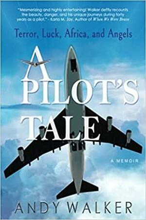 A Pilot's Tale: Terror, Luck, Africa, and Angels by Andy Walker, Andy Walker