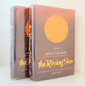 The Rising Sun: The Decline and Fall of the Japanese Empire 1936 - 1945 by John Toland, John Toland