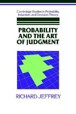 Probability and the Art of Judgment by Richard C. Jeffrey, Brian Skyrms, Ernest W. Adams, Persi W. Diaconis, Jeremy Butterfield, Ken Binmore, Wolfgang Spohn, Patrick C. Suppes, John C. Harsanyi, William L. Harper