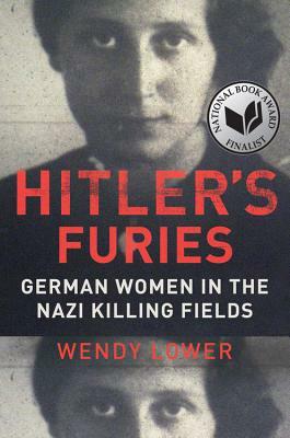 Hitler's Furies: German Women in the Nazi Killing Fields by Wendy Lower