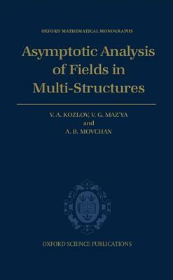 Asymptotic Analysis of Fields in Multi-Structures by Vladimir Kozlov, Alexander Movchan, Vladimir Maz'ya