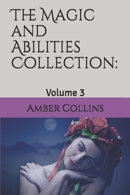 The Magic and Abilities Collection: : Volume 3 by Amber Collins